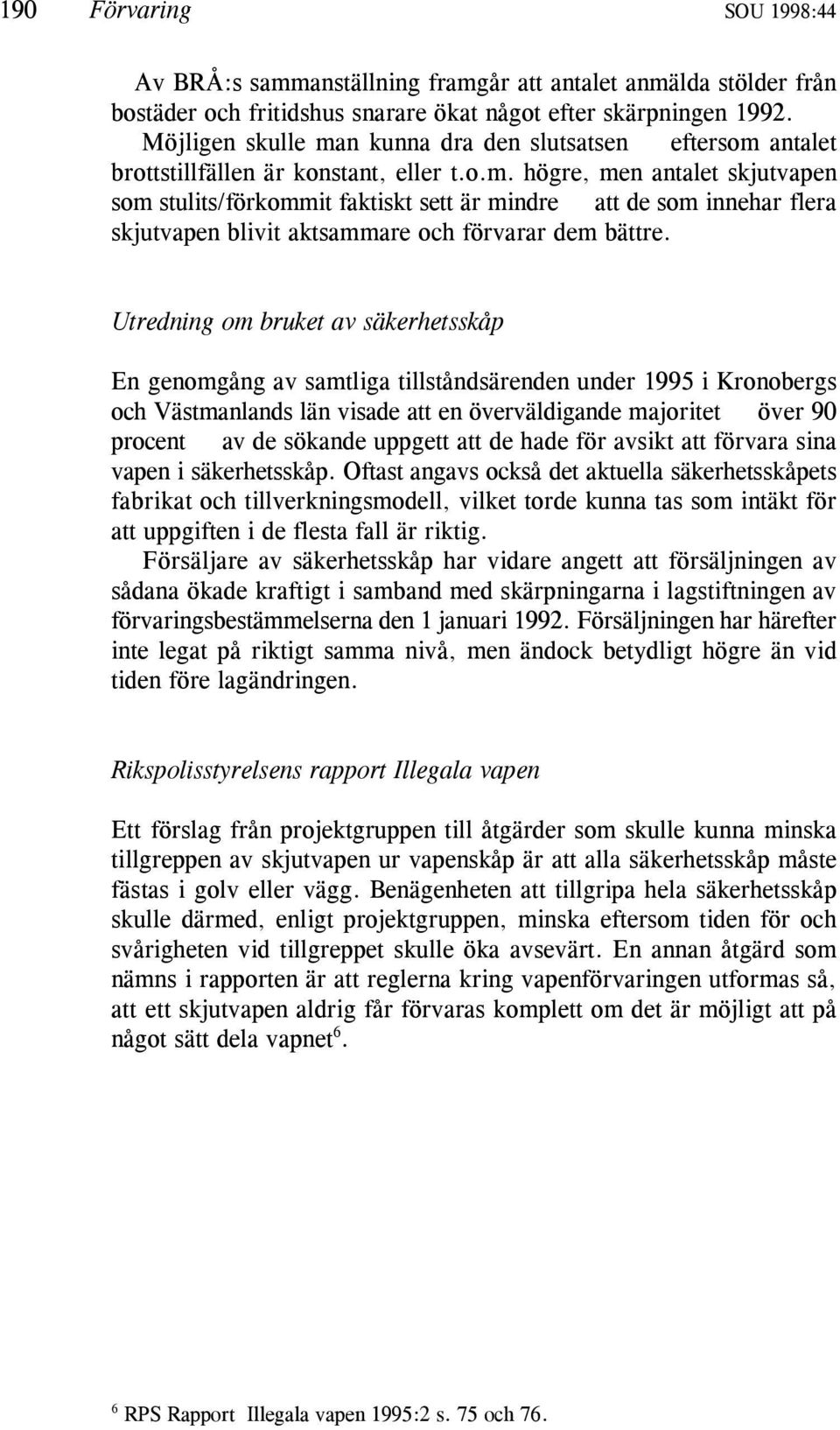 Utredning om bruket av säkerhetsskåp En genomgång av samtliga tillståndsärenden under 1995 i Kronobergs och Västmanlands län visade att en överväldigande majoritet över 90 procent av de sökande