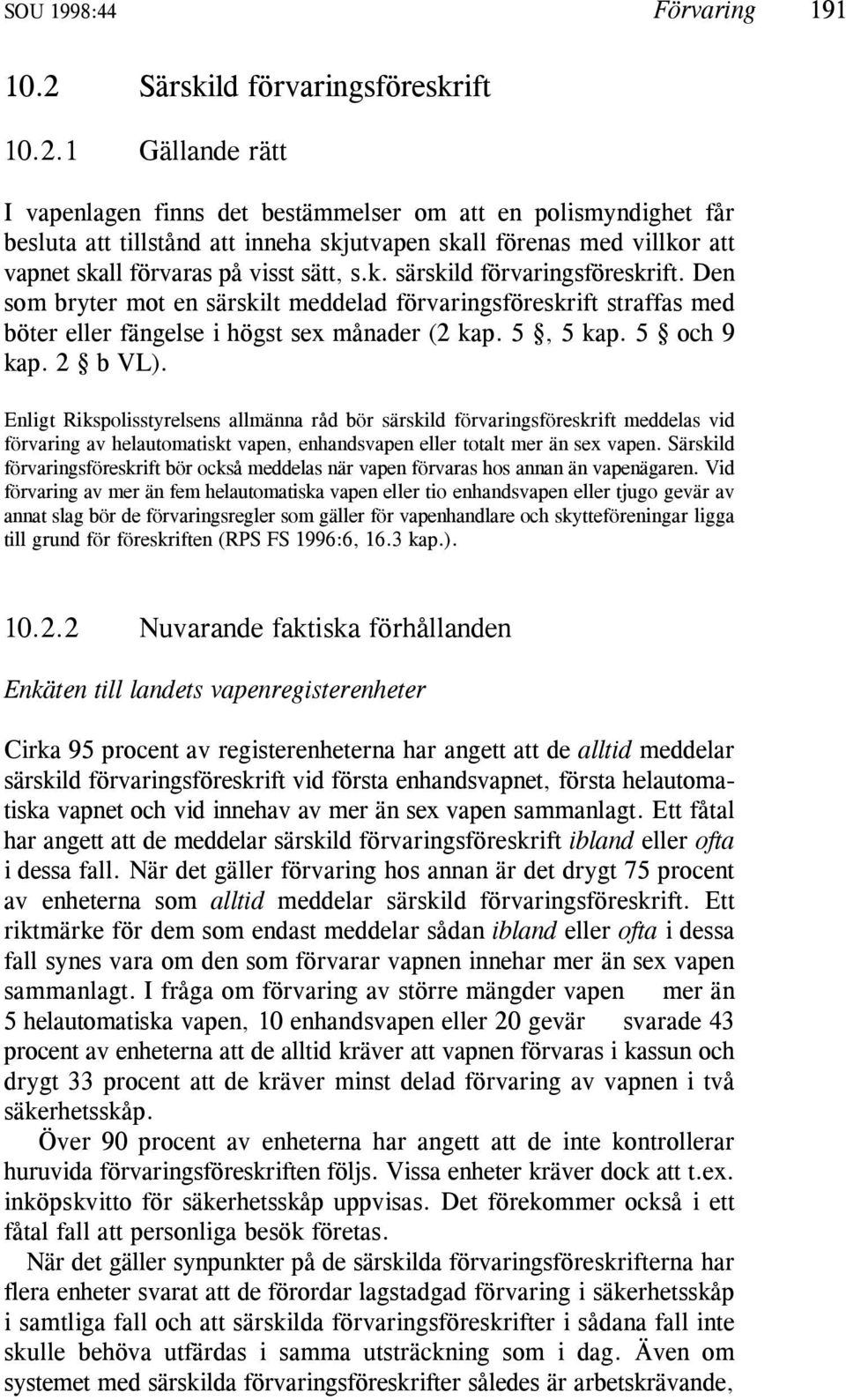 1 Gällande rätt I vapenlagen finns det bestämmelser om att en polismyndighet får besluta att tillstånd att inneha skjutvapen skall förenas med villkor att vapnet skall förvaras på visst sätt, s.k. särskild förvaringsföreskrift.