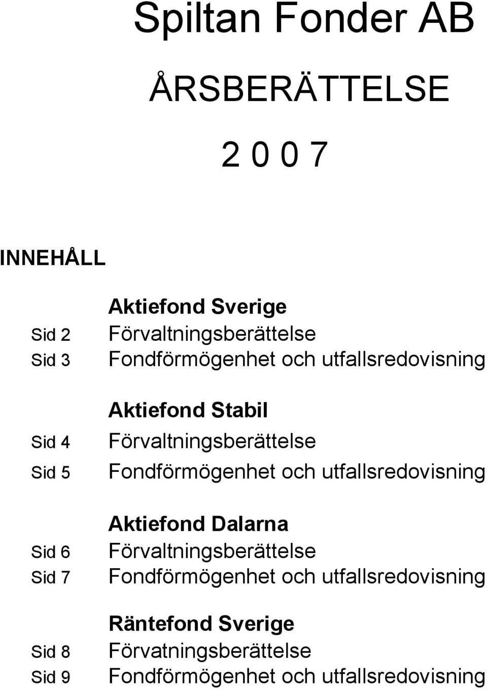 Förvaltningsberättelse Fondförmögenhet och utfallsredovisning Aktiefond Dalarna Förvaltningsberättelse