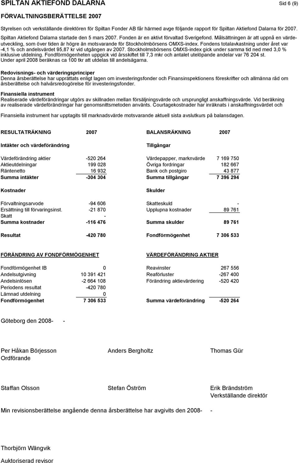 Målsättningen är att uppnå en värdeutveckling, som över tiden är högre än motsvarande för Stockholmbörsens OMXS-index.