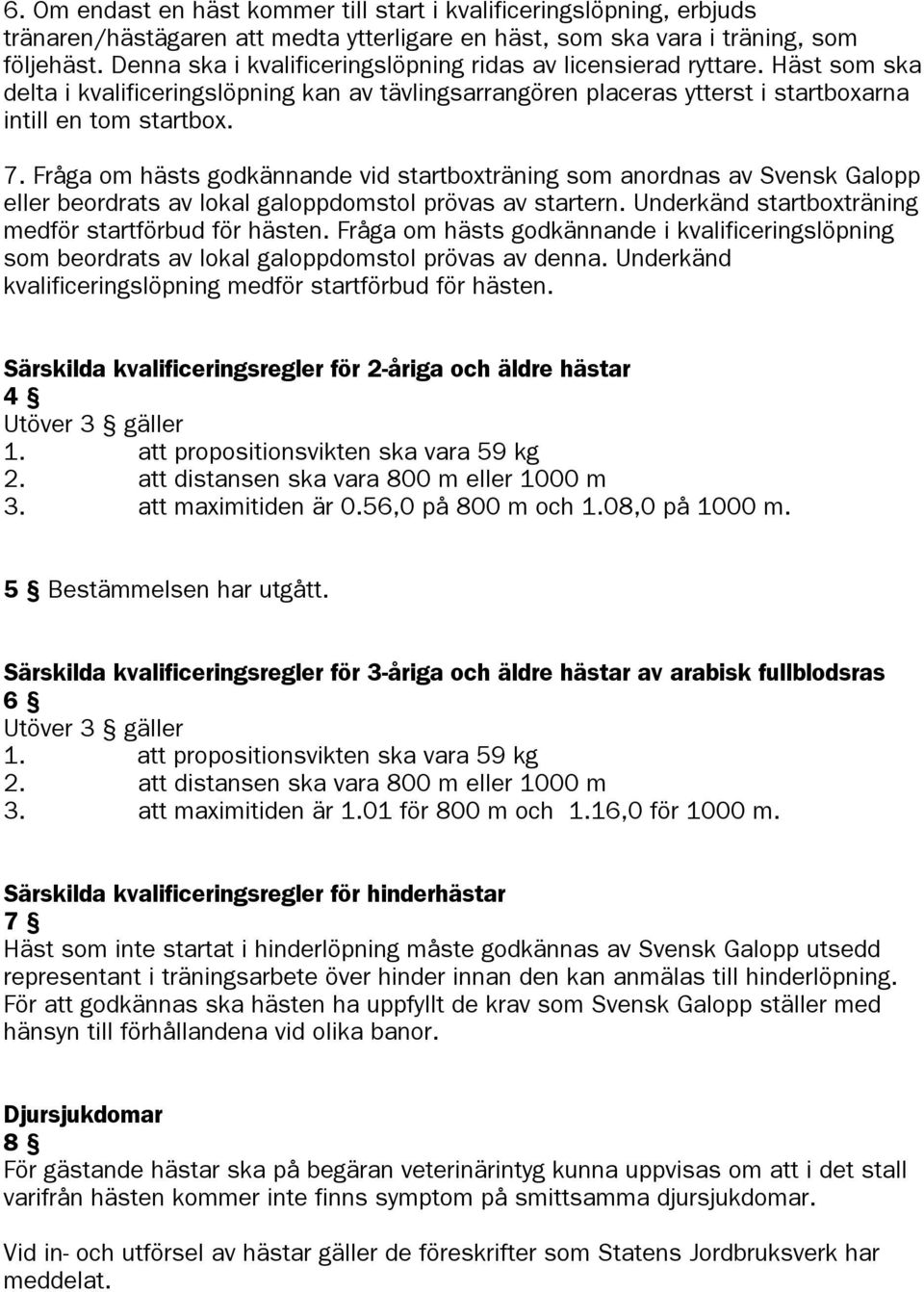 Fråga om hästs godkännande vid startboxträning som anordnas av Svensk Galopp eller beordrats av lokal galoppdomstol prövas av startern. Underkänd startboxträning medför startförbud för hästen.