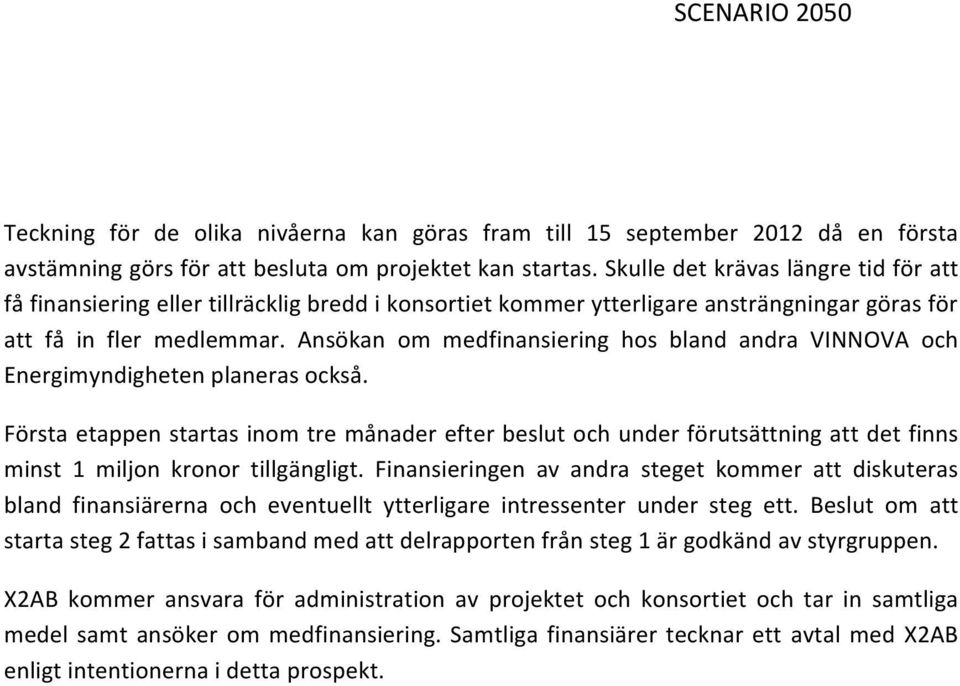 Ansökan om medfinansiering hos bland andra VINNOVA och Energimyndigheten planeras också.