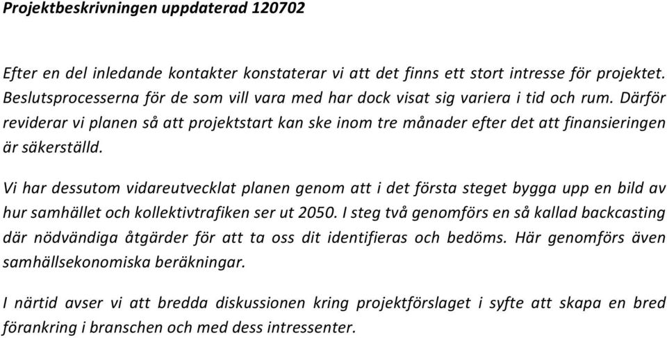 Därför reviderar vi planen så att projektstart kan ske inom tre månader efter det att finansieringen är säkerställd.