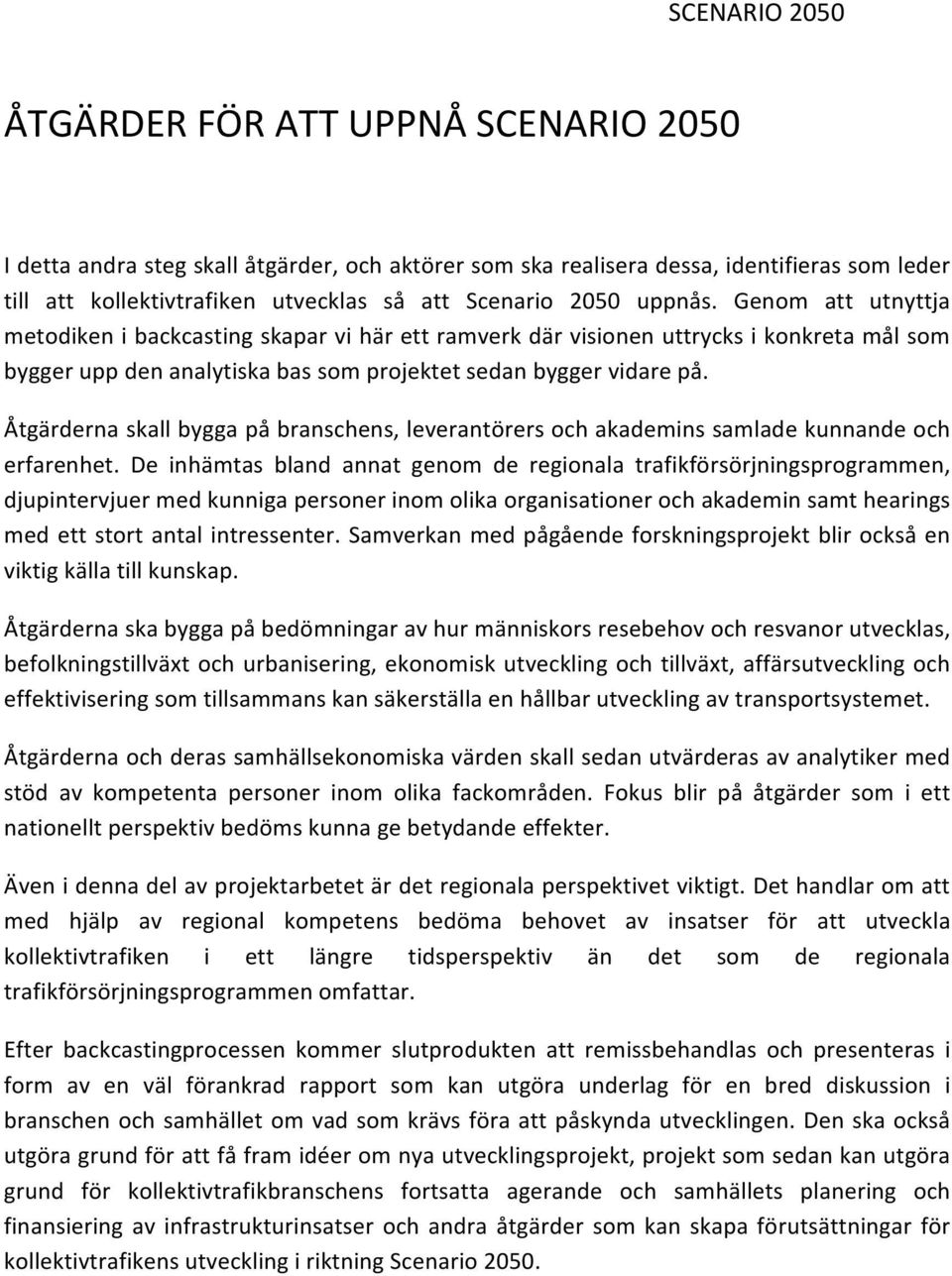 Åtgärderna skall bygga på branschens, leverantörers och akademins samlade kunnande och erfarenhet.