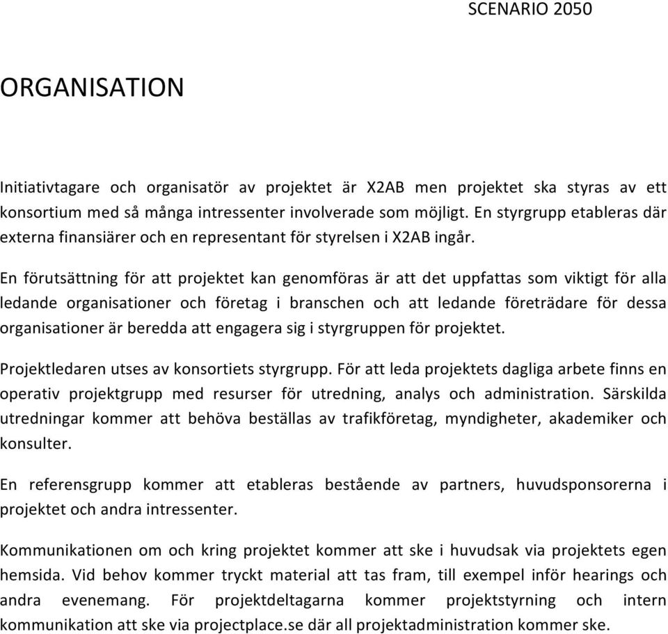 En förutsättning för att projektet kan genomföras är att det uppfattas som viktigt för alla ledande organisationer och företag i branschen och att ledande företrädare för dessa organisationer är