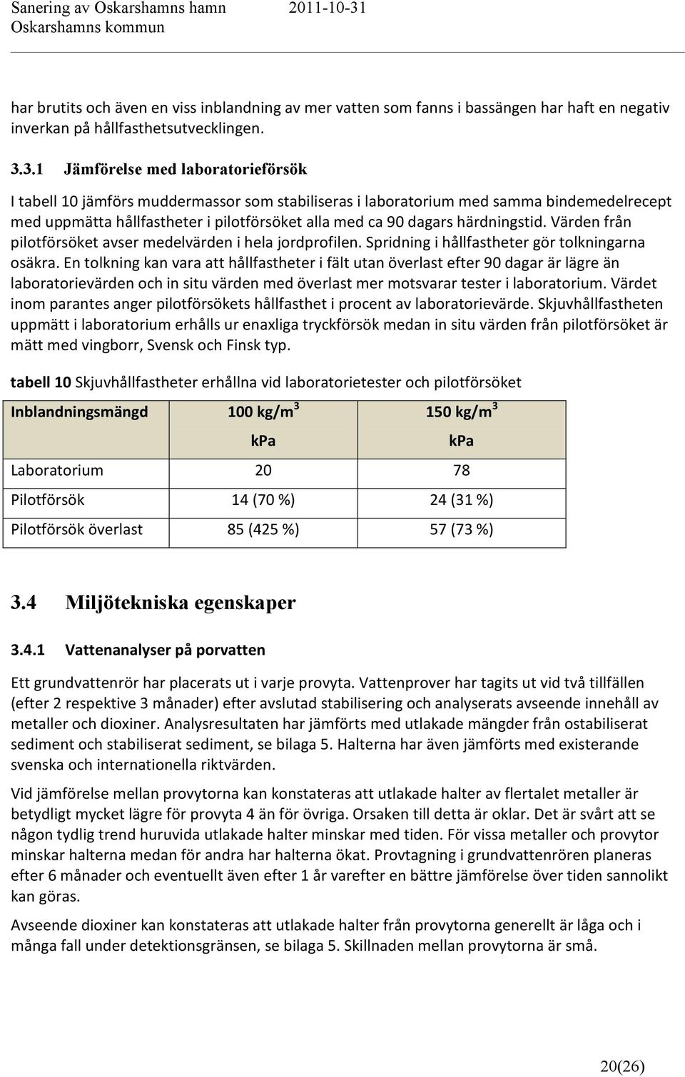 härdningstid. Värden från pilotförsöket avser medelvärden i hela jordprofilen. Spridning i hållfastheter gör tolkningarna osäkra.