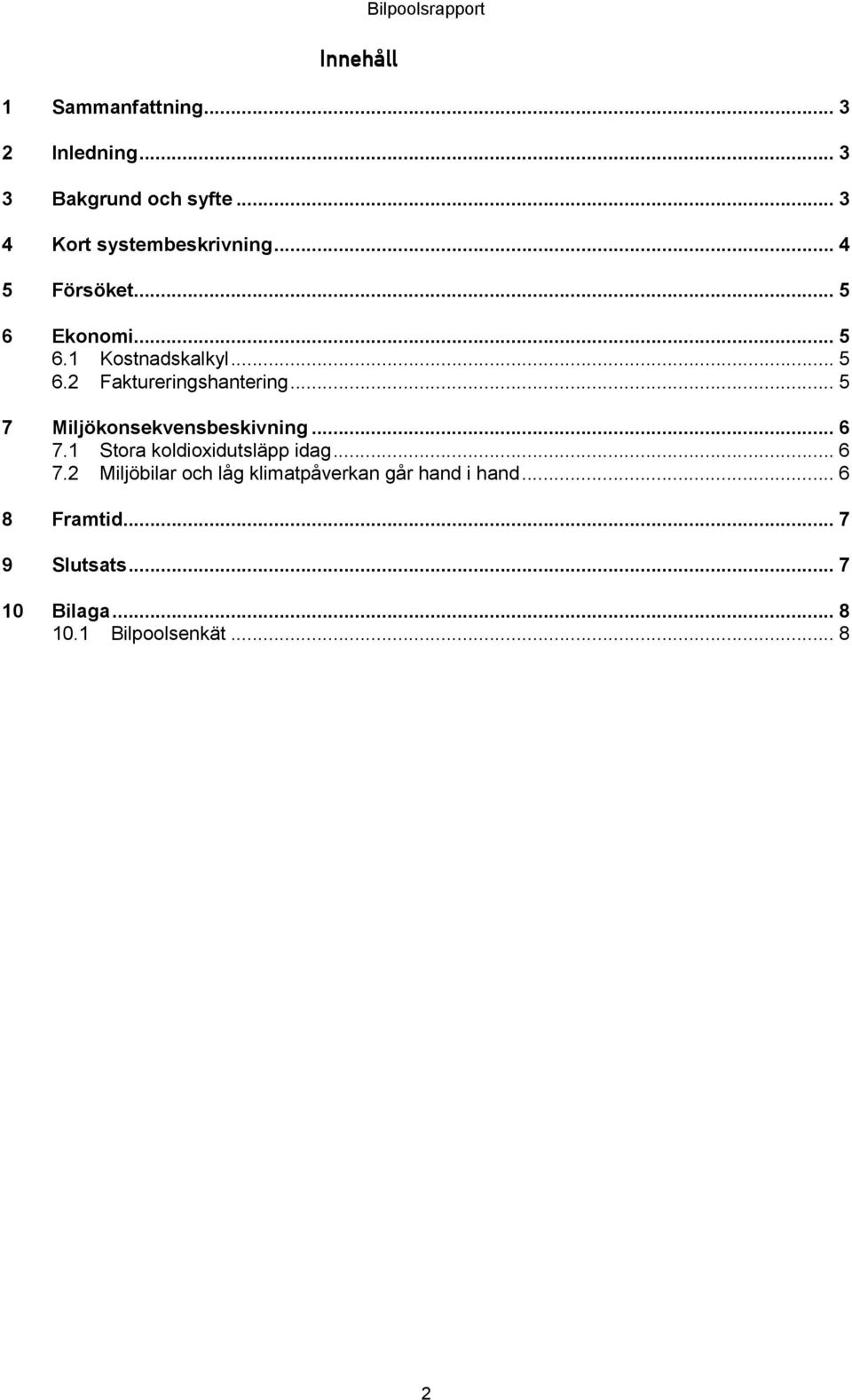 .. 5 7 Miljökonsekvensbeskivning... 6 7.1 Stora koldioxidutsläpp idag... 6 7.2 Miljöbilar och låg klimatpåverkan går hand i hand.