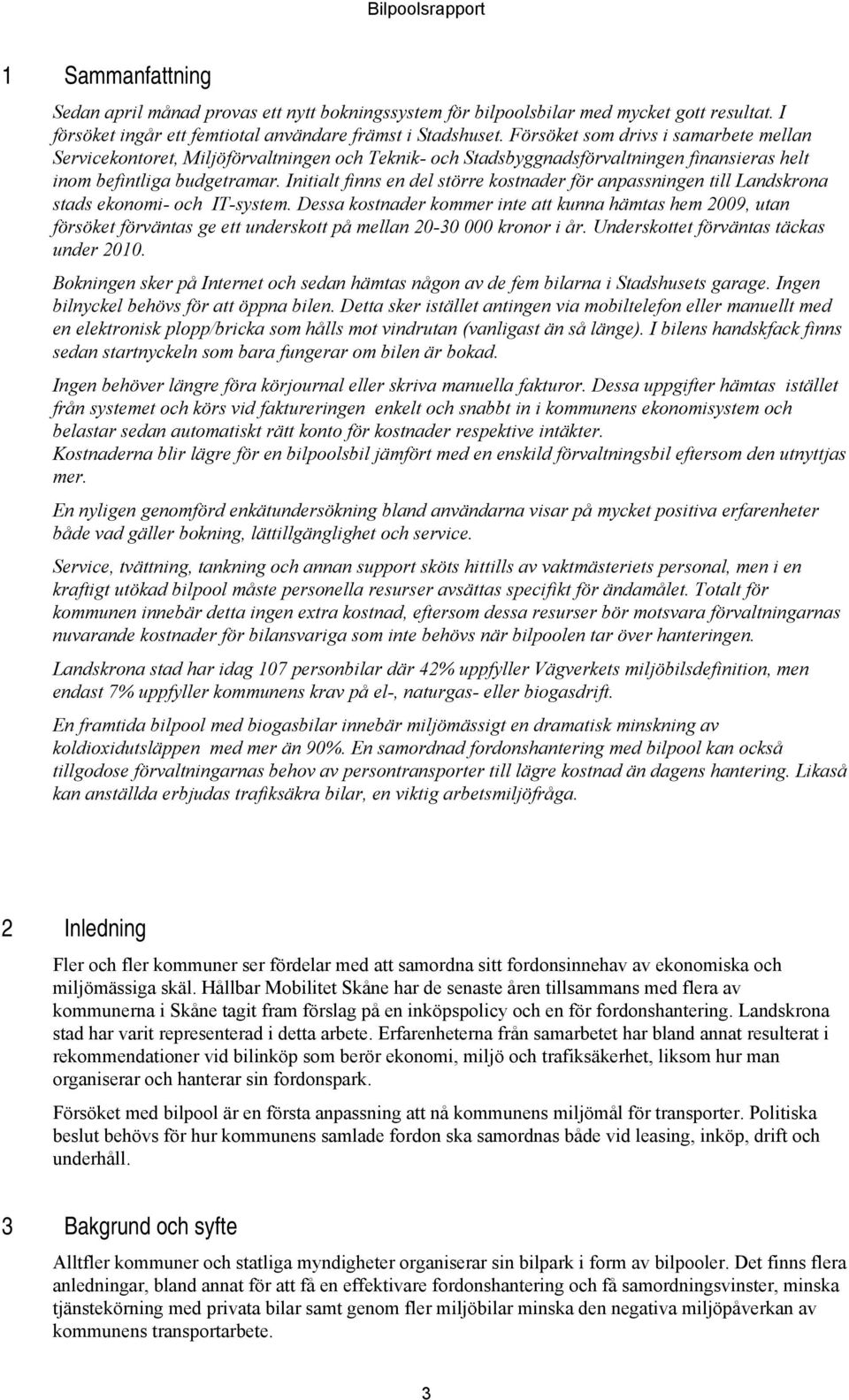 Initialt finns en del större kostnader för anpassningen till Landskrona stads ekonomi- och IT-system.