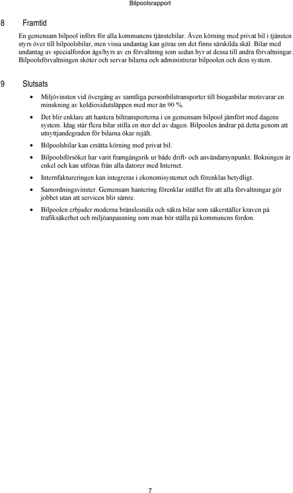 Bilar med undantag av specialfordon ägs/hyrs av en förvaltning som sedan hyr ut dessa till andra förvaltningar.