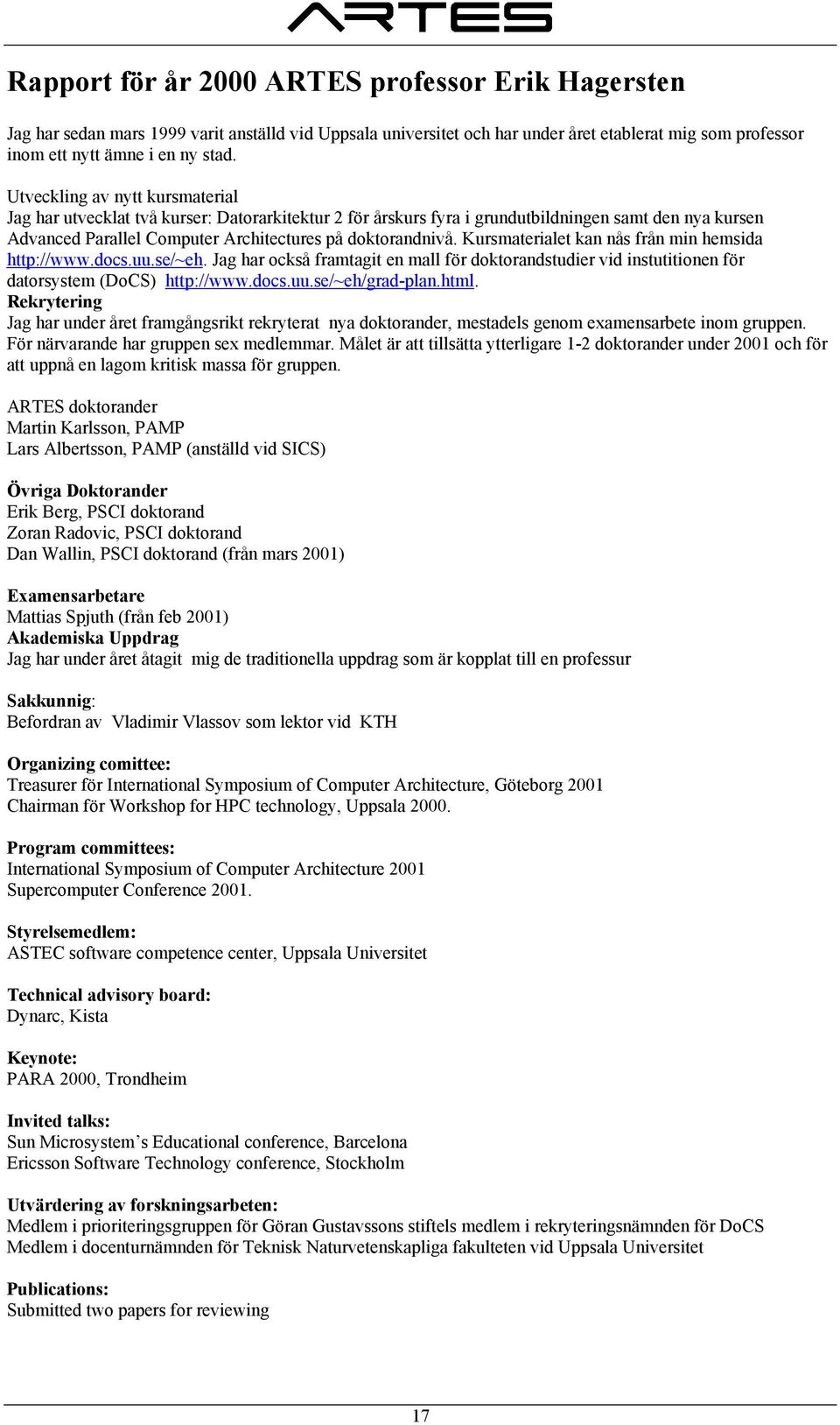 Kursmaterialet kan nås från min hemsida http://www.docs.uu.se/~eh. Jag har också framtagit en mall för doktorandstudier vid instutitionen för datorsystem (DoCS) http://www.docs.uu.se/~eh/grad-plan.
