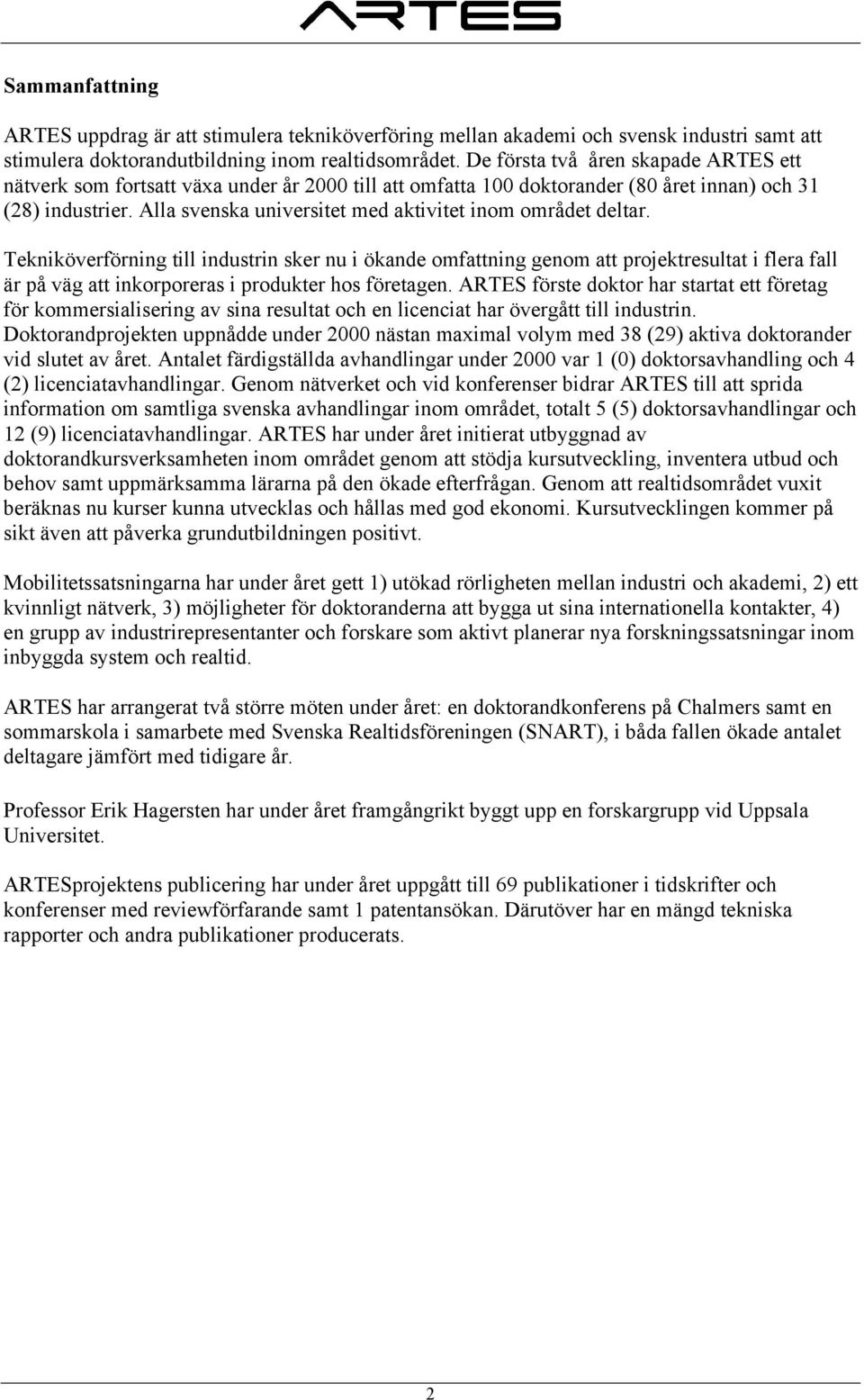 Alla svenska universitet med aktivitet inom området deltar.