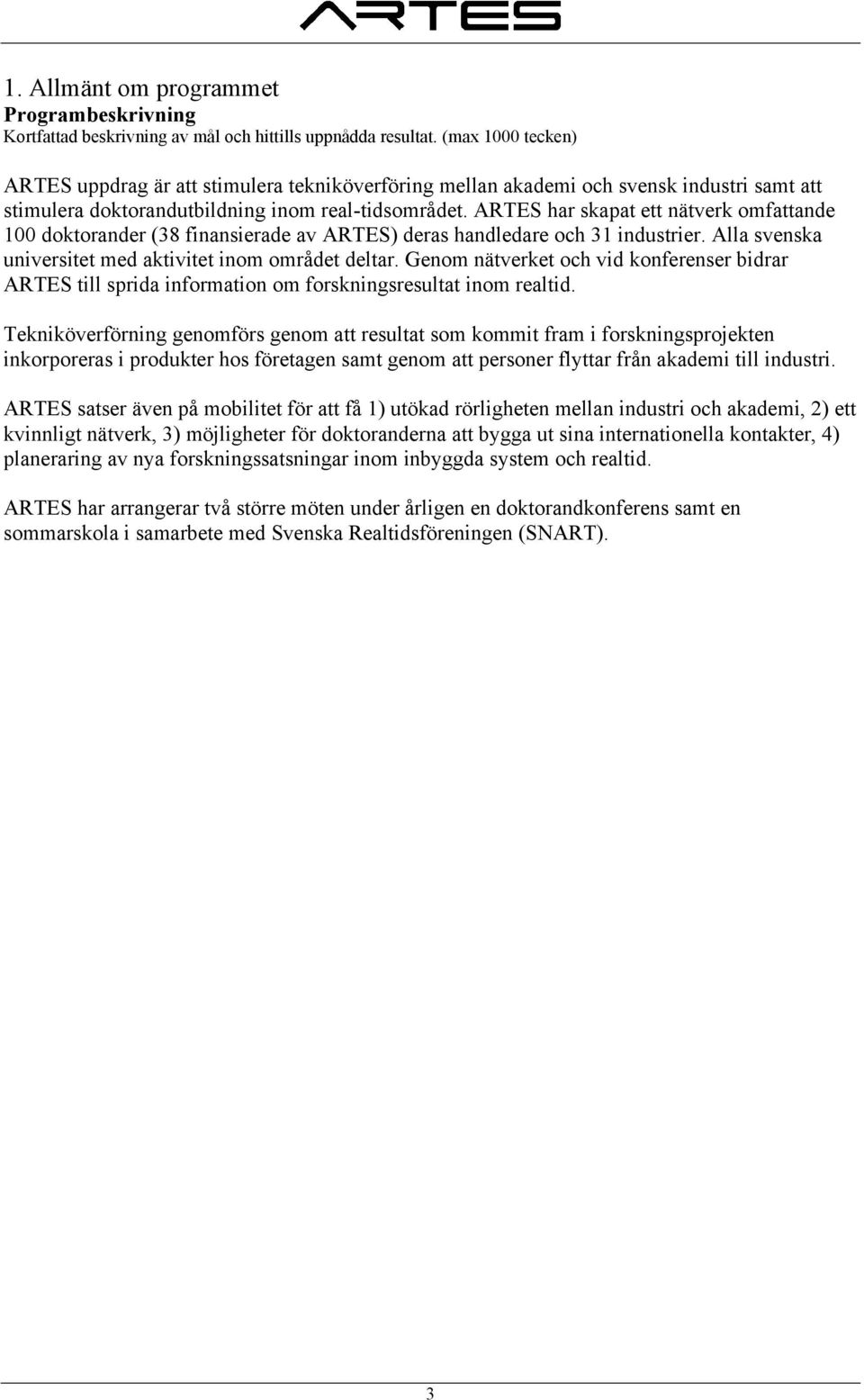 ARTES har skapat ett nätverk omfattande 100 doktorander (38 finansierade av ARTES) deras handledare och 31 industrier. Alla svenska universitet med aktivitet inom området deltar.