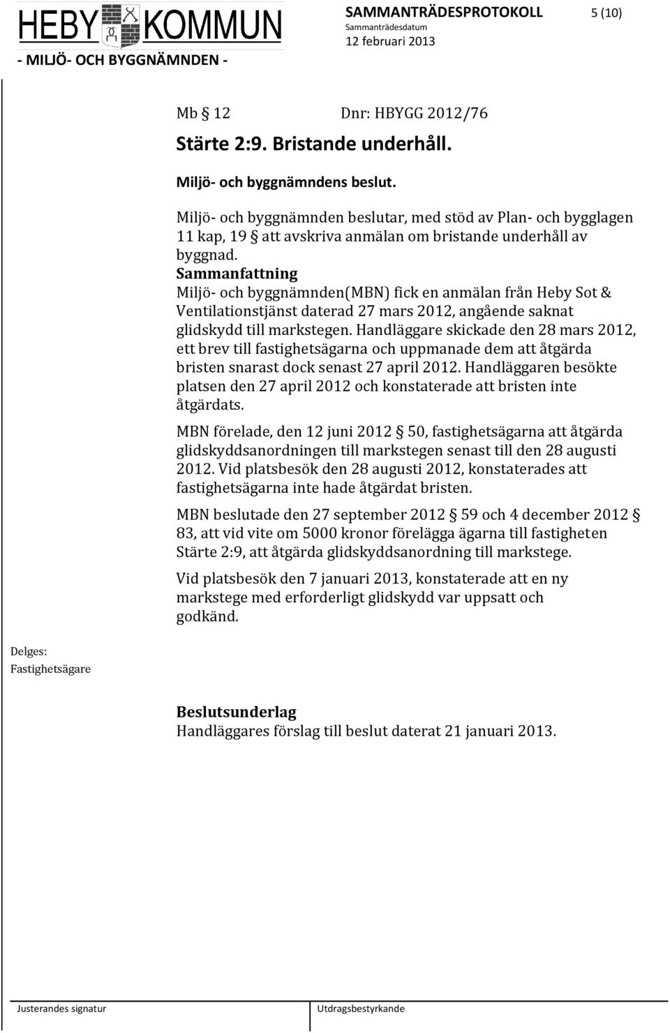 Sammanfattning Miljö och byggnämnden(mbn) fick en anmälan från Heby Sot & Ventilationstjänst daterad 27 mars 2012, angående saknat glidskydd till markstegen.