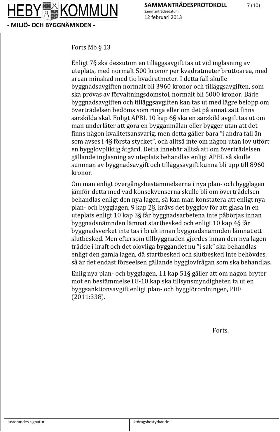 Både byggnadsavgiften och tilläggsavgiften kan tas ut med lägre belopp om överträdelsen bedöms som ringa eller om det på annat sätt finns särskilda skäl.