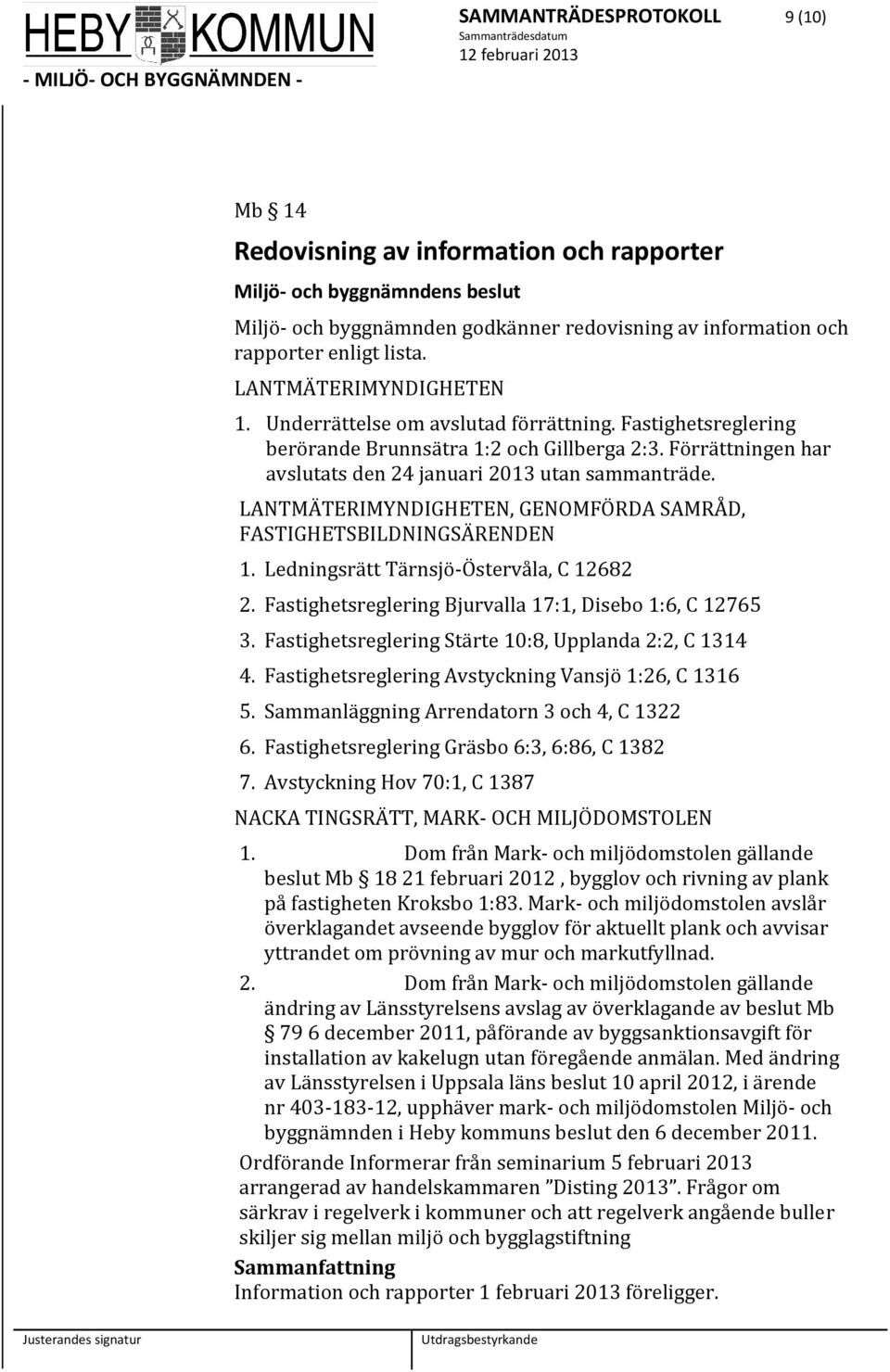 LANTMÄTERIMYNDIGHETEN, GENOMFÖRDA SAMRÅD, FASTIGHETSBILDNINGSÄRENDEN 1. Ledningsrätt Tärnsjö Östervåla, C 12682 2. Fastighetsreglering Bjurvalla 17:1, Disebo 1:6, C 12765 3.