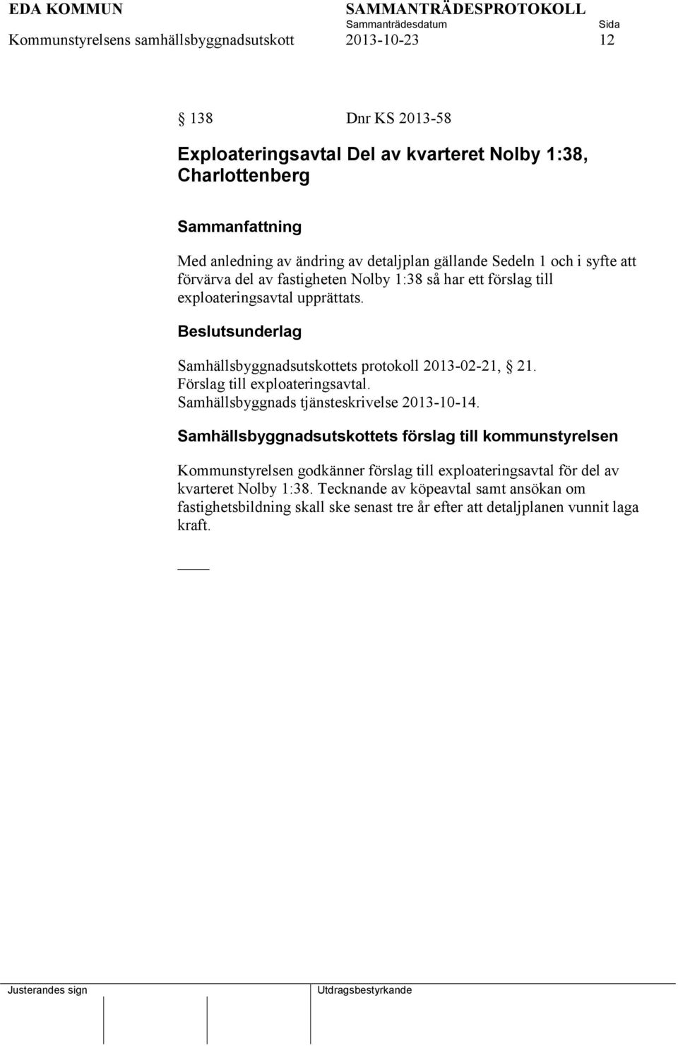 Samhällsbyggnadsutskottets protokoll 2013-02-21, 21. Förslag till exploateringsavtal. Samhällsbyggnads tjänsteskrivelse 2013-10-14.