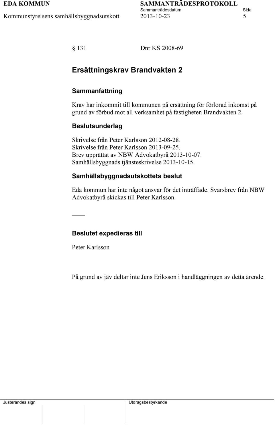 Brev upprättat av NBW Advokatbyrå 2013-10-07. Samhällsbyggnads tjänsteskrivelse 2013-10-15.
