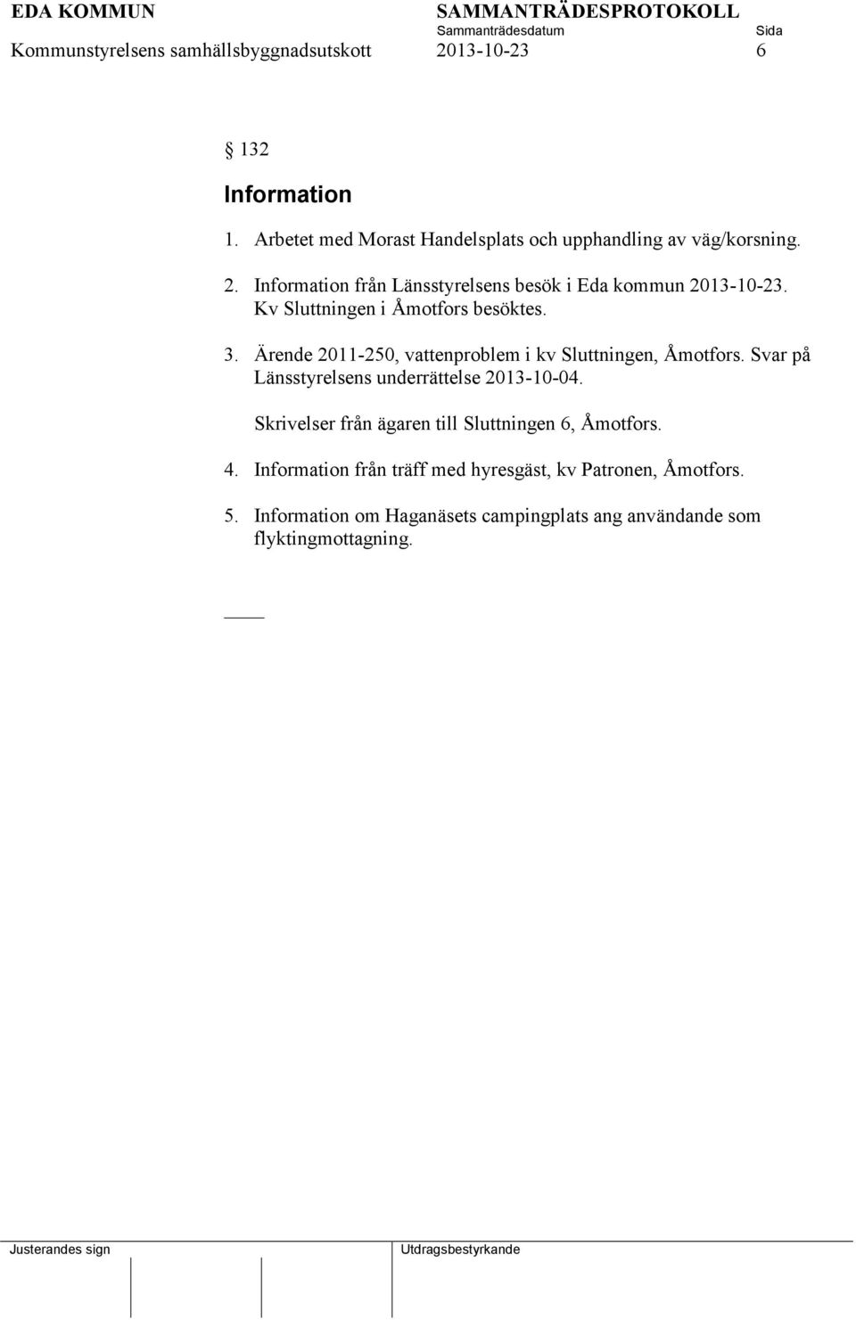Ärende 2011-250, vattenproblem i kv Sluttningen, Åmotfors. Svar på Länsstyrelsens underrättelse 2013-10-04.