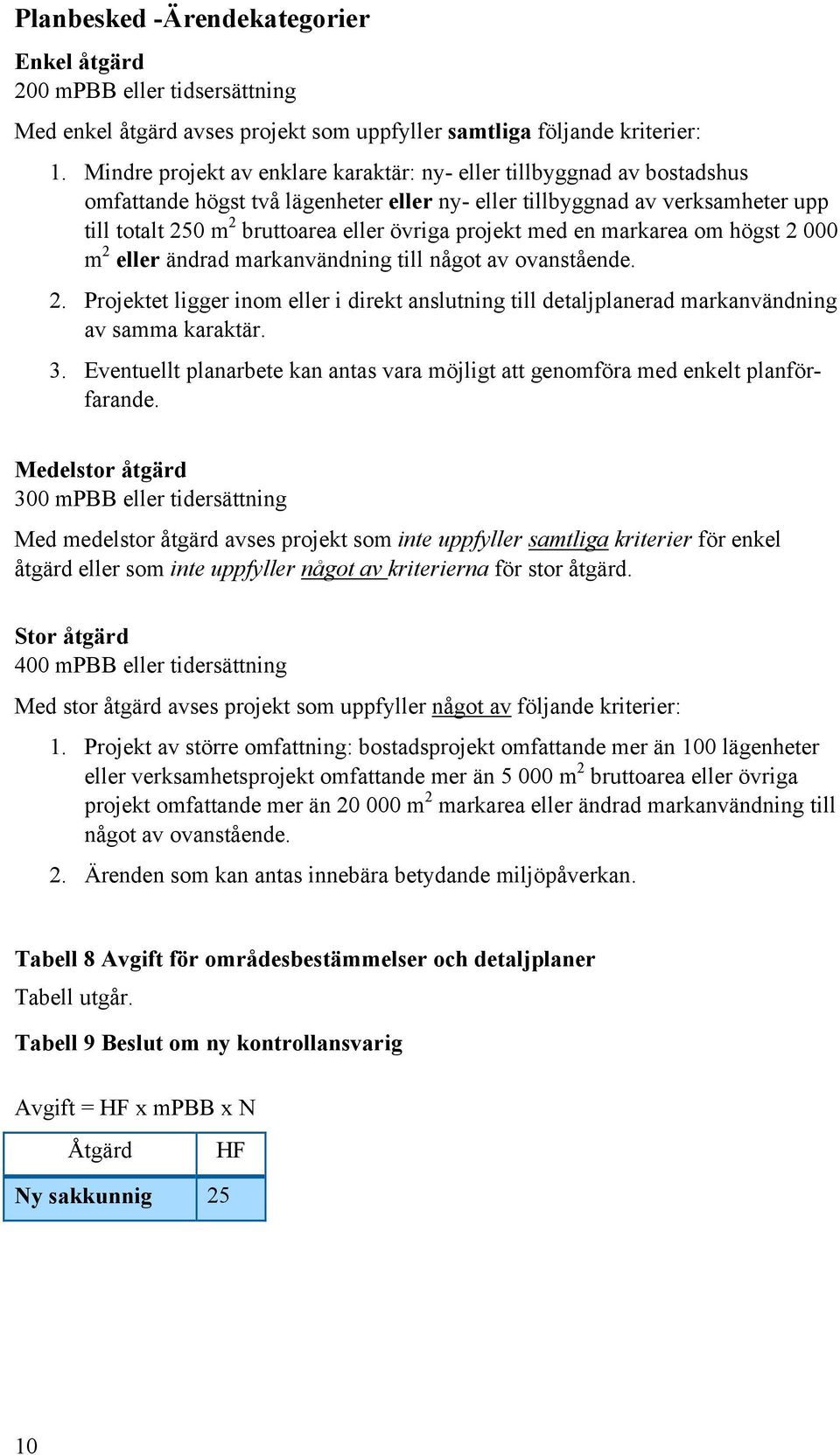 projekt med en markarea om högst 2 000 m 2 eller ändrad markanvändning till något av ovanstående. 2. Projektet ligger inom eller i direkt anslutning till detaljplanerad markanvändning av samma karaktär.
