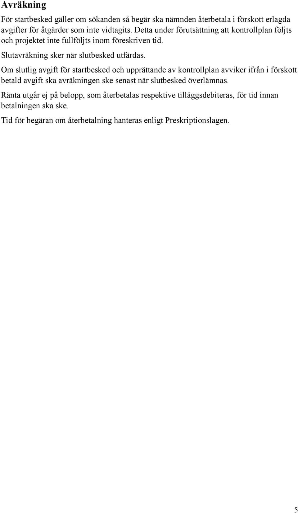 Om slutlig avgift för startbesked och upprättande av kontrollplan avviker ifrån i förskott betald avgift ska avräkningen ske senast när slutbesked