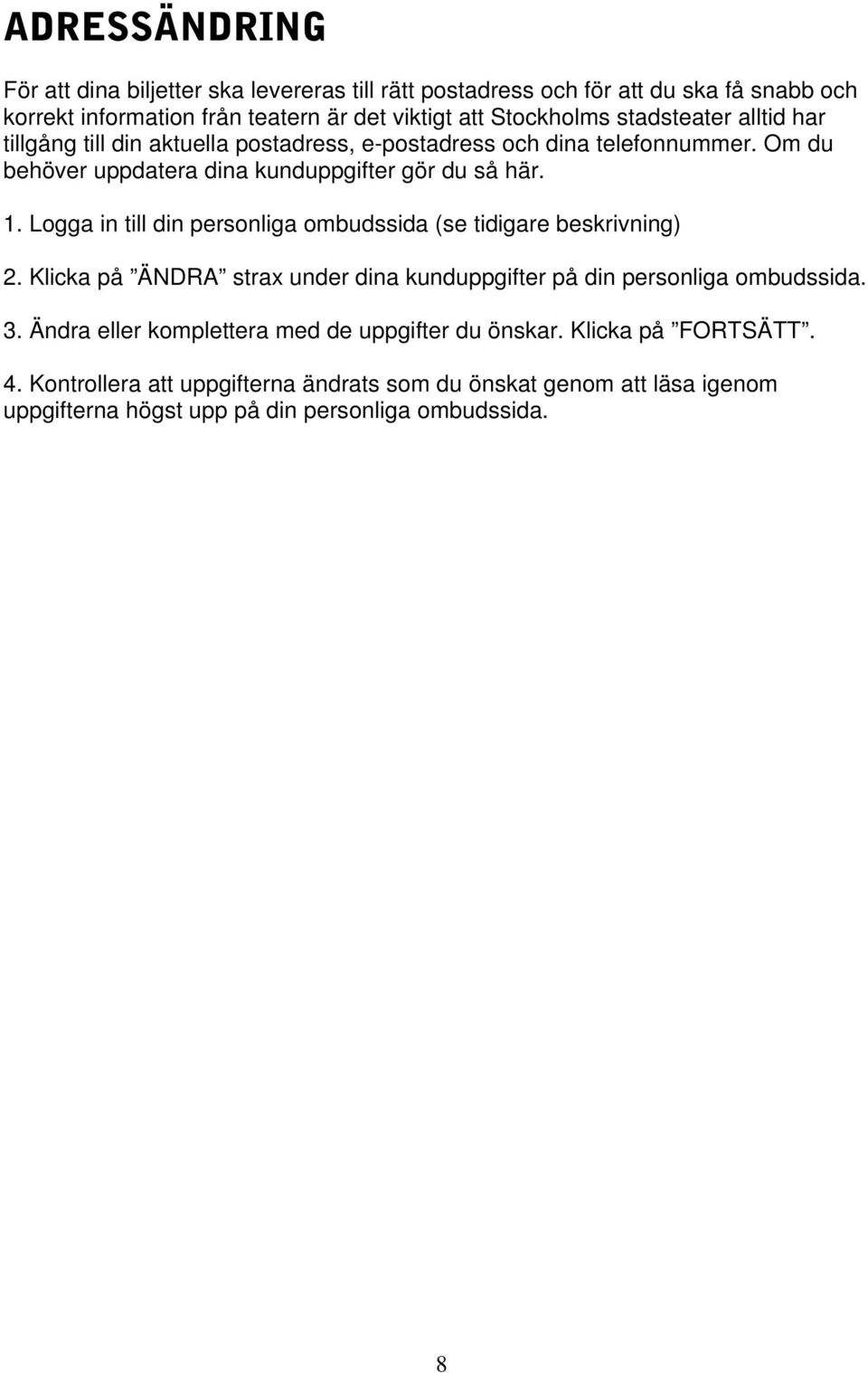 Om du behöver uppdatera dina kunduppgifter gör du så här. 2. Klicka på ÄNDRA strax under dina kunduppgifter på din personliga ombudssida. 3.