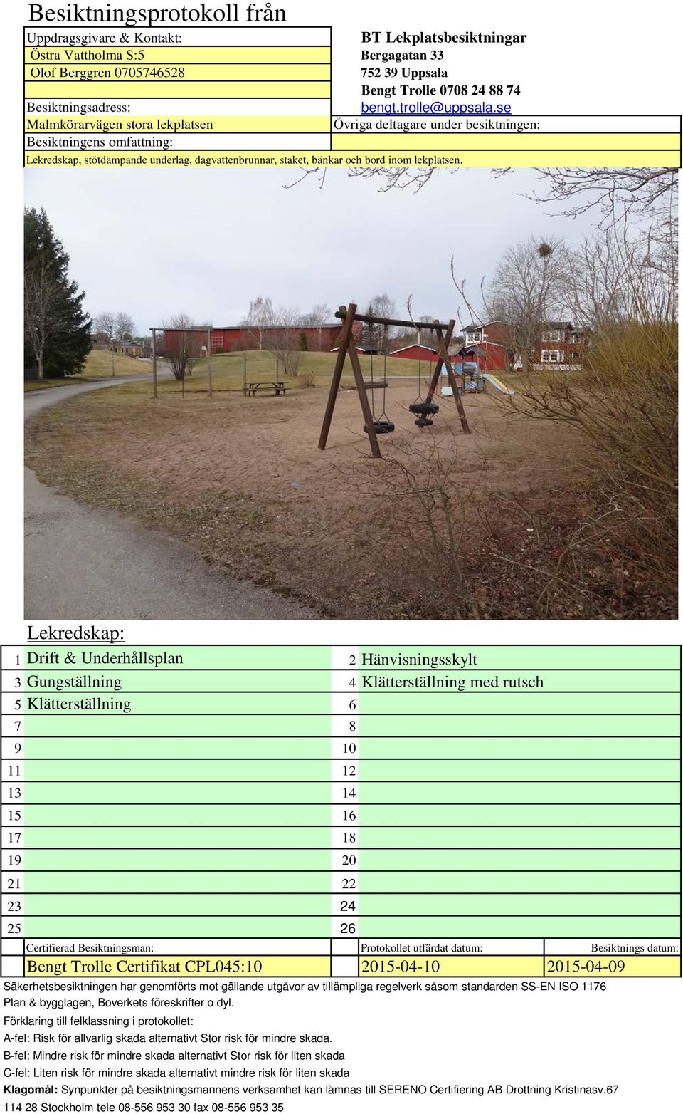 Lekredskap: 1 Drift & Underhållsplan 2 sskylt 3 Gungställning 4 Klätterställning med rutsch 5 Klätterställning 6 7 8 9 10 11 12 13 14 15 16 17 18 19 20 21 22 23 24 25 26 Protokollet utfärdat datum: