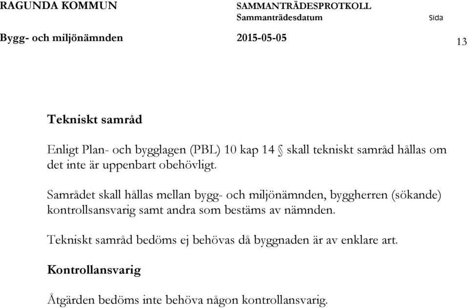 Samrådet skall hållas mellan bygg- och miljönämnden, byggherren (sökande) kontrollsansvarig samt andra