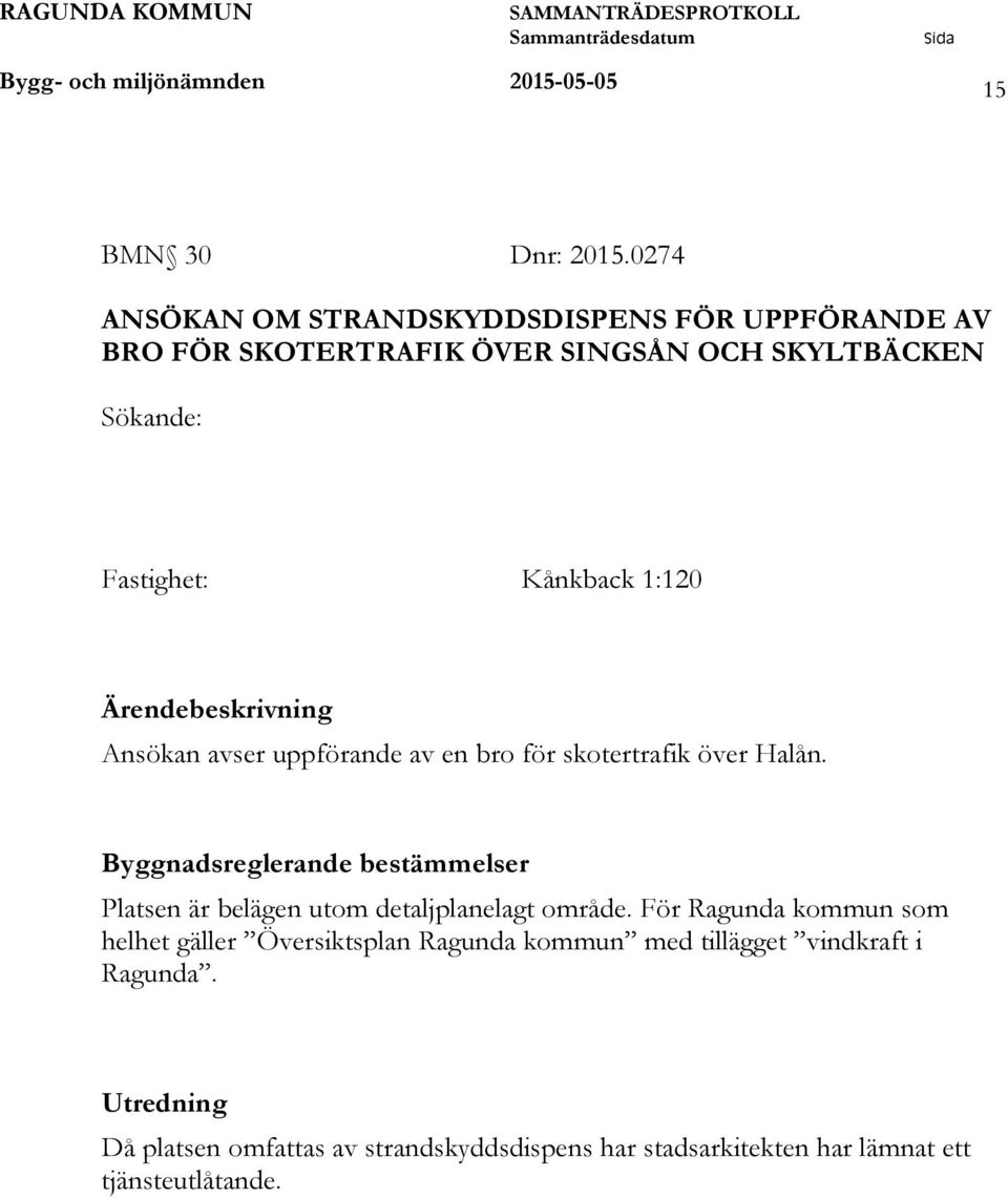 Ärendebeskrivning Ansökan avser uppförande av en bro för skotertrafik över Halån.
