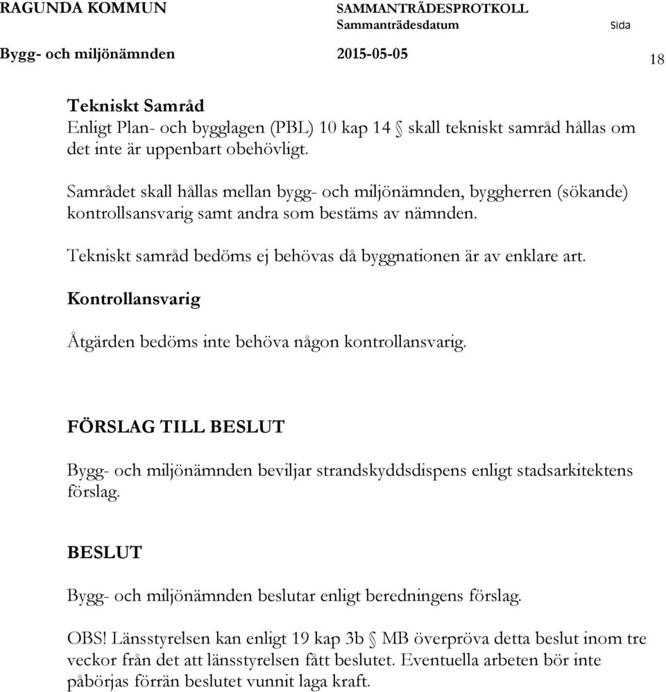 Kontrollansvarig Åtgärden bedöms inte behöva någon kontrollansvarig. FÖRSLAG TILL BESLUT Bygg- och miljönämnden beviljar strandskyddsdispens enligt stadsarkitektens förslag.