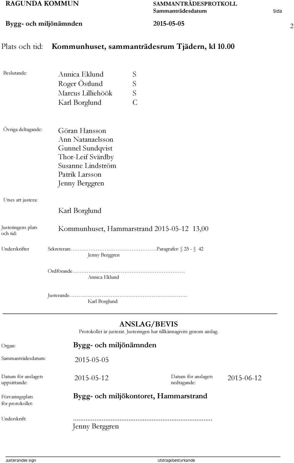 Thor-Leif Svärdby Susanne Lindström Patrik Larsson Jenny Berggren Karl Borglund Kommunhuset, Hammarstrand 2015-05-12 13,00 Underskrifter Sekreterare Paragrafer: 25-42 Jenny Berggren Ordförande Annica