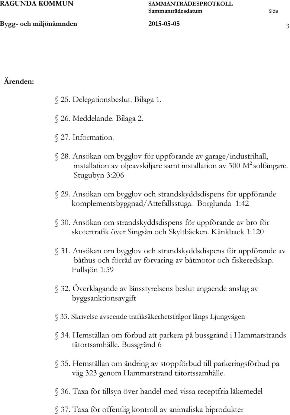 Ansökan om bygglov och strandskyddsdispens för uppförande komplementsbyggnad/attefallsstuga. Borglunda 1:42 30.