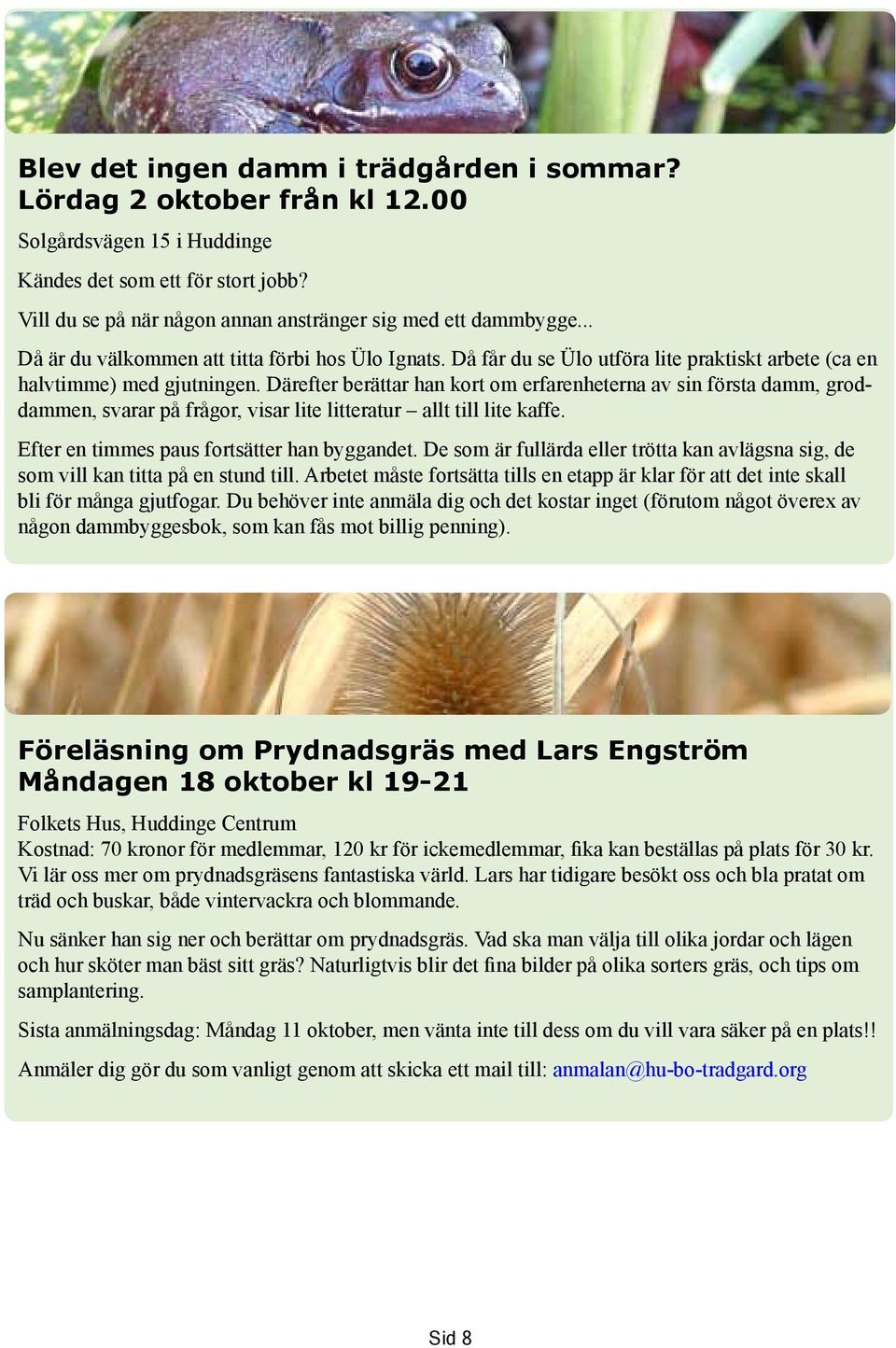 Därefter berättar han kort om erfarenheterna av sin första damm, groddammen, svarar på frågor, visar lite litteratur allt till lite kaffe. Efter en timmes paus fortsätter han byggandet.