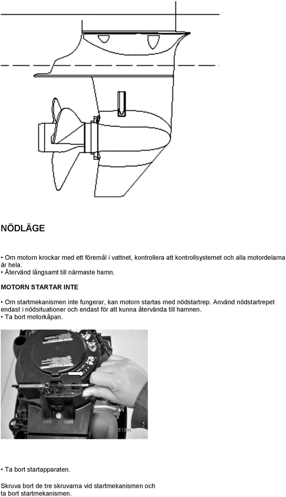 MOTORN STARTAR INTE Om startmekanismen inte fungerar, kan motorn startas med nödstartrep.