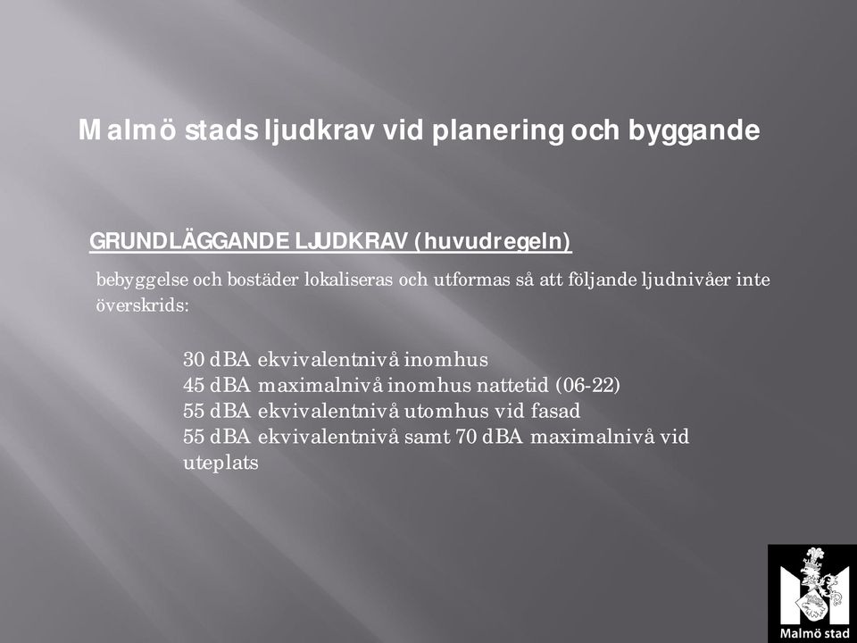 överskrids: 30 dba ekvivalentnivå inomhus 45 dba maximalnivå inomhus nattetid (06-22)