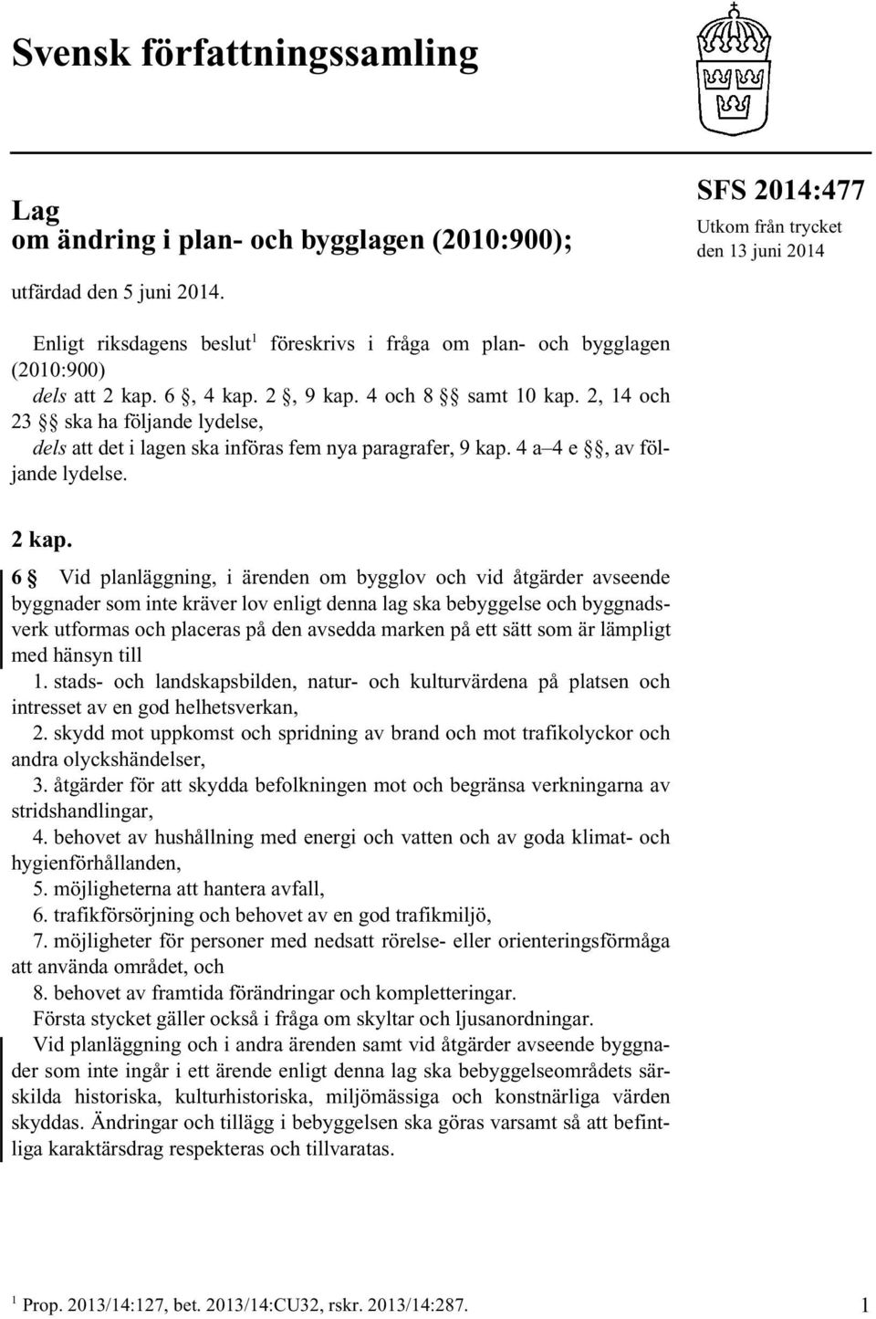 2, 14 och 23 ska ha följande lydelse, dels att det i lagen ska införas fem nya paragrafer, 9 kap. 4 a 4 e, av följande lydelse. 2 kap.