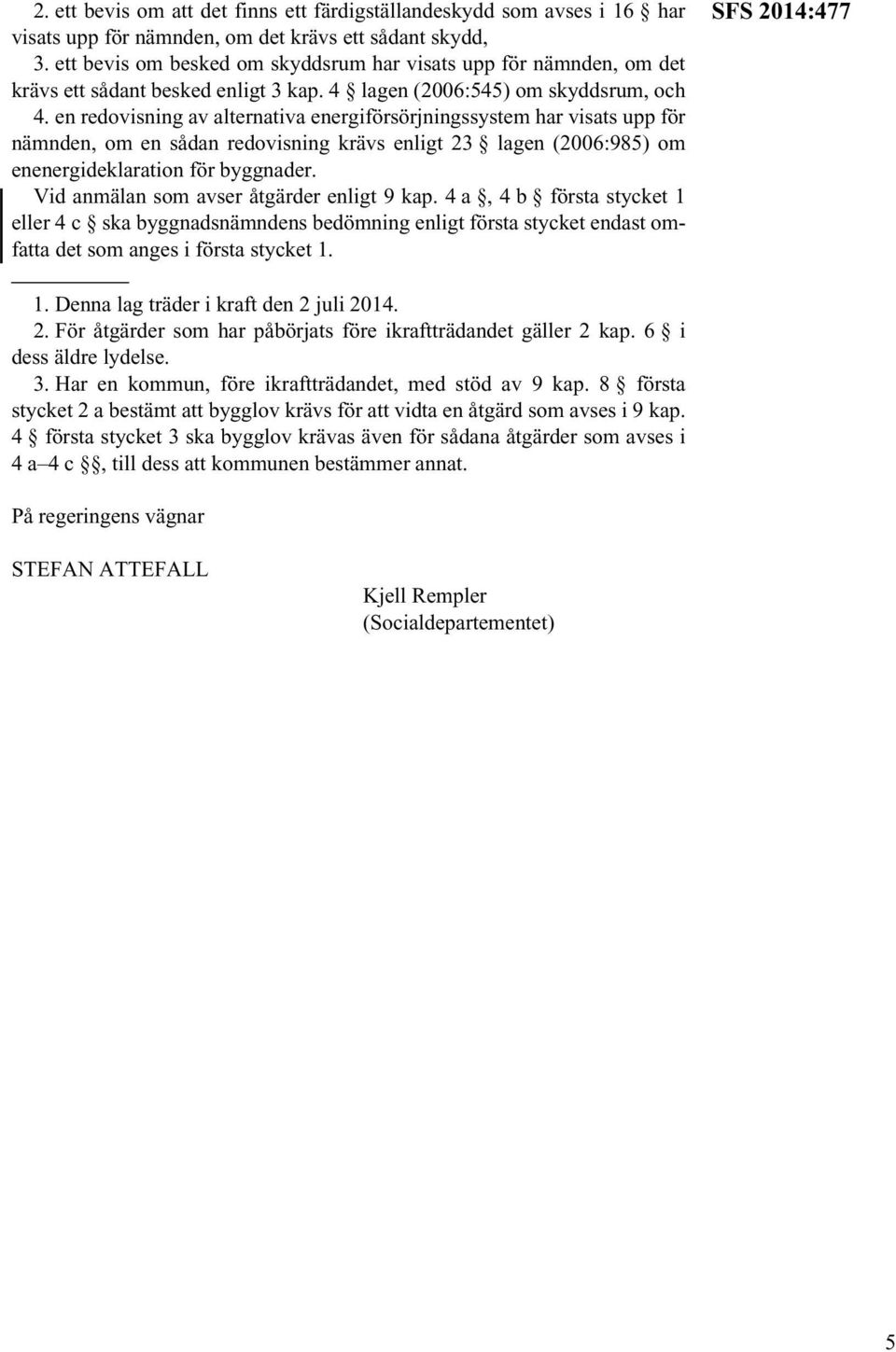 en redovisning av alternativa energiförsörjningssystem har visats upp för nämnden, om en sådan redovisning krävs enligt 23 lagen (2006:985) om enenergideklaration för byggnader.