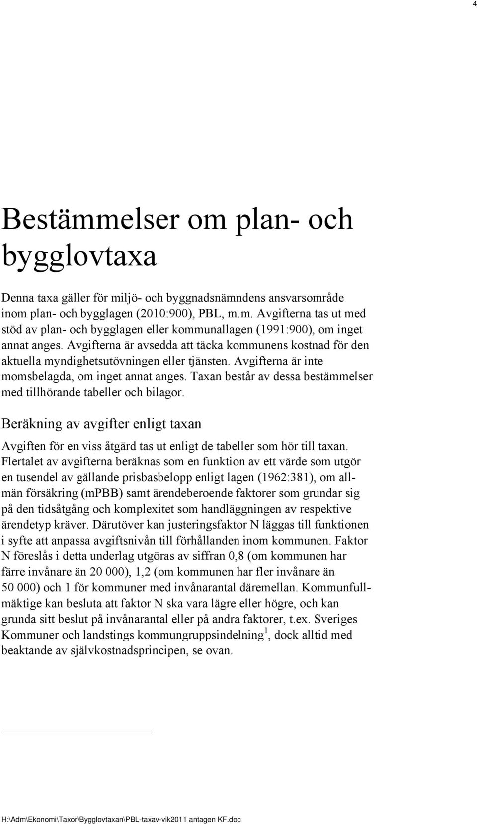 Taxan består av dessa bestämmelser med tillhörande tabeller och bilagor. Beräkning av avgifter enligt taxan Avgiften för en viss åtgärd tas ut enligt de tabeller som hör till taxan.