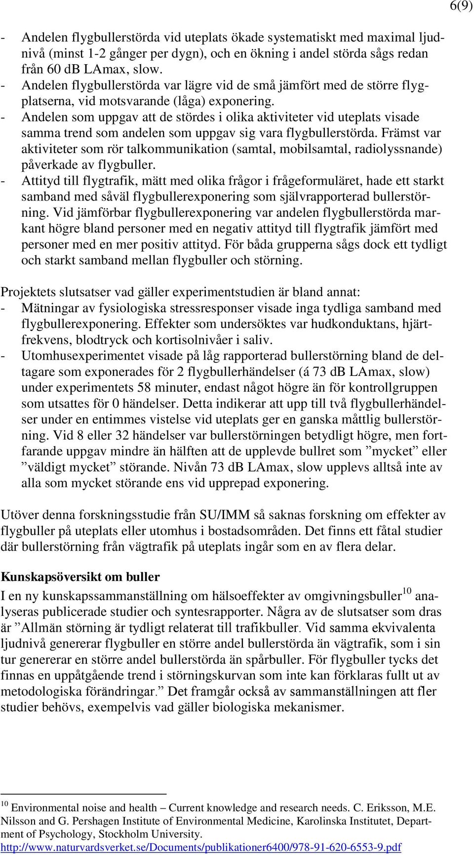 - Andelen som uppgav att de stördes i olika aktiviteter vid uteplats visade samma trend som andelen som uppgav sig vara flygbullerstörda.