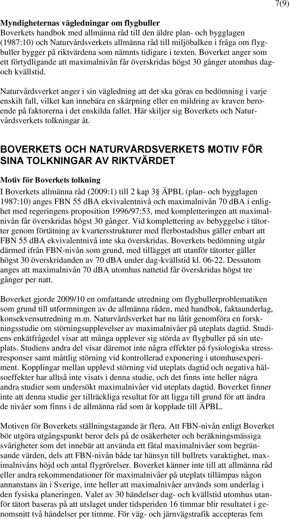 Naturvårdsverket anger i sin vägledning att det ska göras en bedömning i varje enskilt fall, vilket kan innebära en skärpning eller en mildring av kraven beroende på faktorerna i det enskilda fallet.