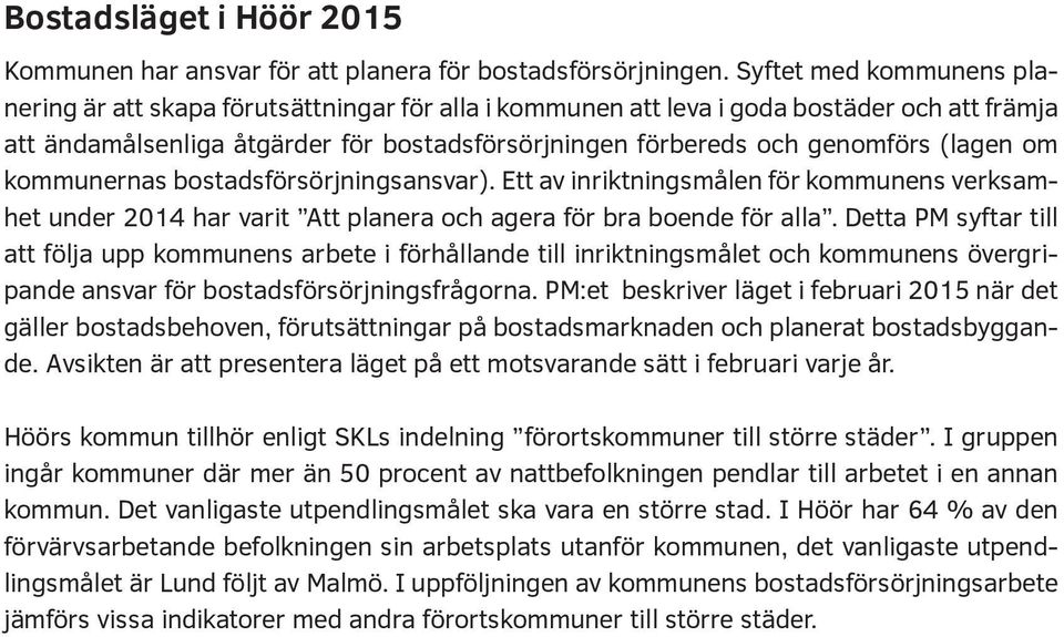 (lagen om kommunernas bostadsförsörjningsansvar). Ett av inriktningsmålen för kommunens verksamhet under 2014 har varit Att planera och agera för bra boende för alla.
