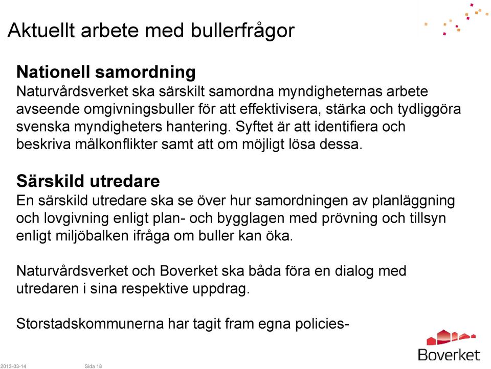 Särskild utredare En särskild utredare ska se över hur samordningen av planläggning och lovgivning enligt plan- och bygglagen med prövning och tillsyn enligt