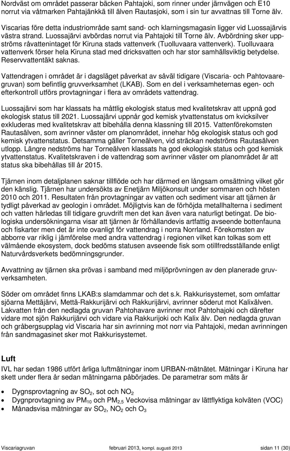 Avbördning sker uppströms råvattenintaget för Kiruna stads vattenverk (Tuolluvaara vattenverk). Tuolluvaara vattenverk förser hela Kiruna stad med dricksvatten och har stor samhällsviktig betydelse.