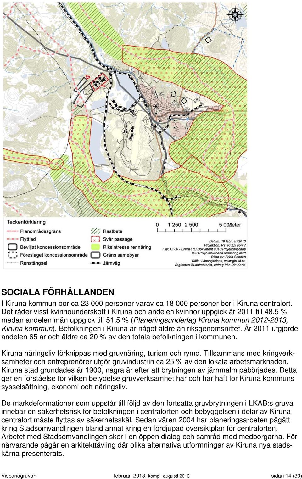 Befolkningen i Kiruna är något äldre än riksgenomsnittet. År 2011 utgjorde andelen 65 år och äldre ca 20 % av den totala befolkningen i kommunen.