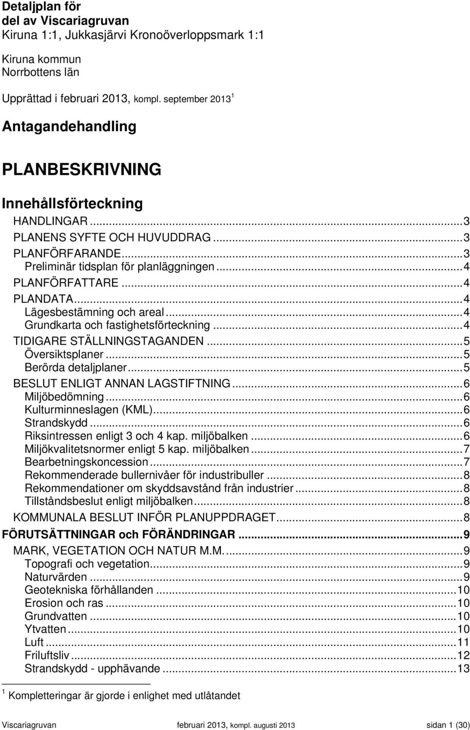 .. 4 PLANDATA... 4 Lägesbestämning och areal... 4 Grundkarta och fastighetsförteckning... 4 TIDIGARE STÄLLNINGSTAGANDEN... 5 Översiktsplaner... 5 Berörda detaljplaner.