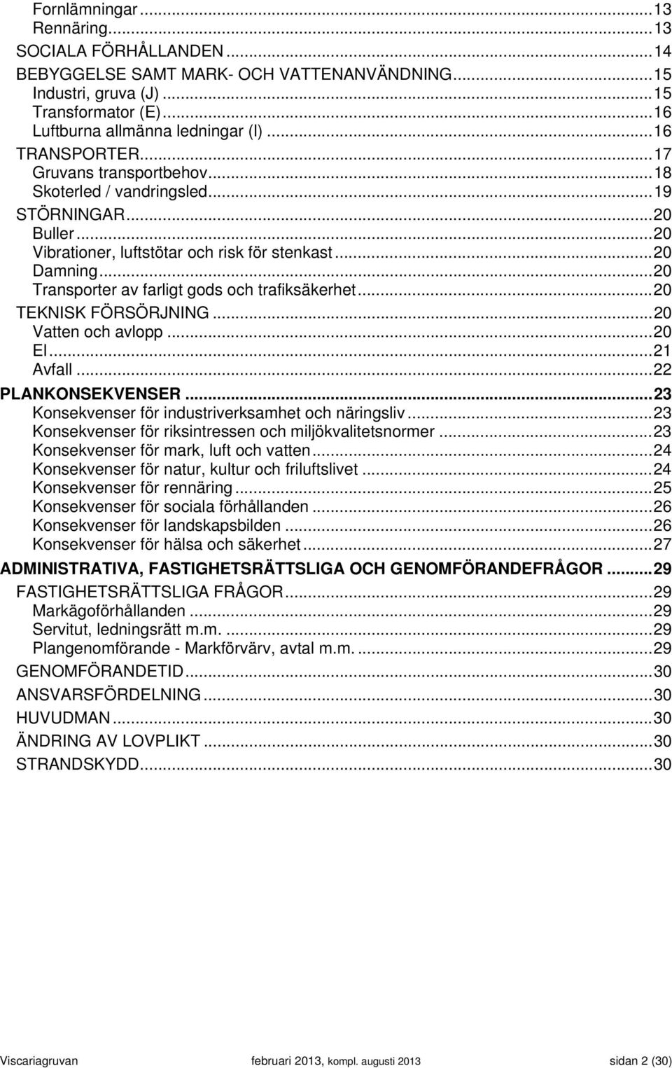 .. 20 Transporter av farligt gods och trafiksäkerhet... 20 TEKNISK FÖRSÖRJNING... 20 Vatten och avlopp... 20 El... 21 Avfall... 22 PLANKONSEKVENSER.
