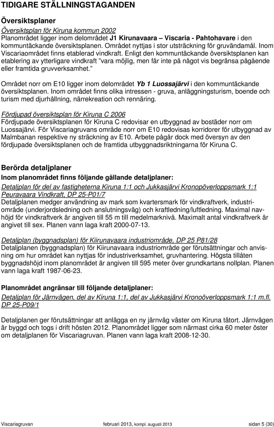 Enligt den kommuntäckande översiktsplanen kan etablering av ytterligare vindkraft vara möjlig, men får inte på något vis begränsa pågående eller framtida gruvverksamhet.
