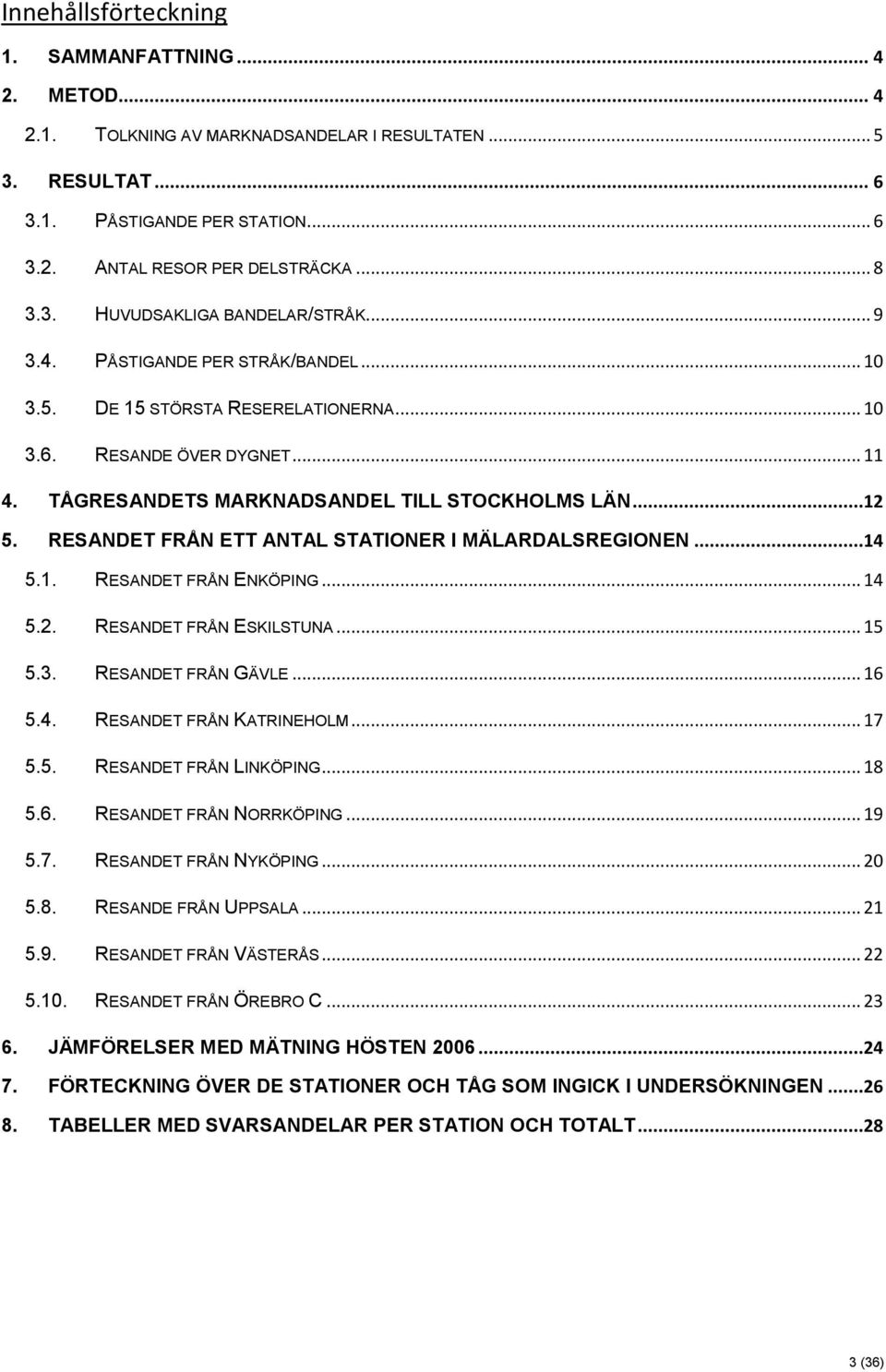 RESANDET FRÅN ETT ANTAL STATIONER I MÄLARDALSREGIONEN...14 5.1. RESANDET FRÅN ENKÖPING... 14 5.2. RESANDET FRÅN ESKILSTUNA... 15 5.3. RESANDET FRÅN GÄVLE... 16 5.4. RESANDET FRÅN KATRINEHOLM... 17 5.