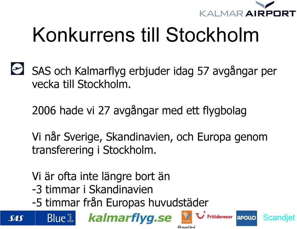 2006 hade vi 27 avgångar med ett flygbolag Vi når Sverige, Skandinavien,