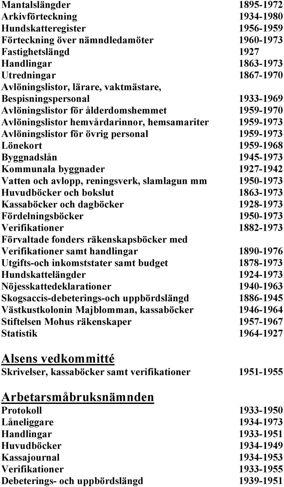 personal 1959-1973 Lönekort 1959-1968 Byggnadslån 1945-1973 Kommunala byggnader 1927-1942 Vatten och avlopp, reningsverk, slamlagun mm 1950-1973 Huvudböcker och bokslut 1863-1973 Kassaböcker och