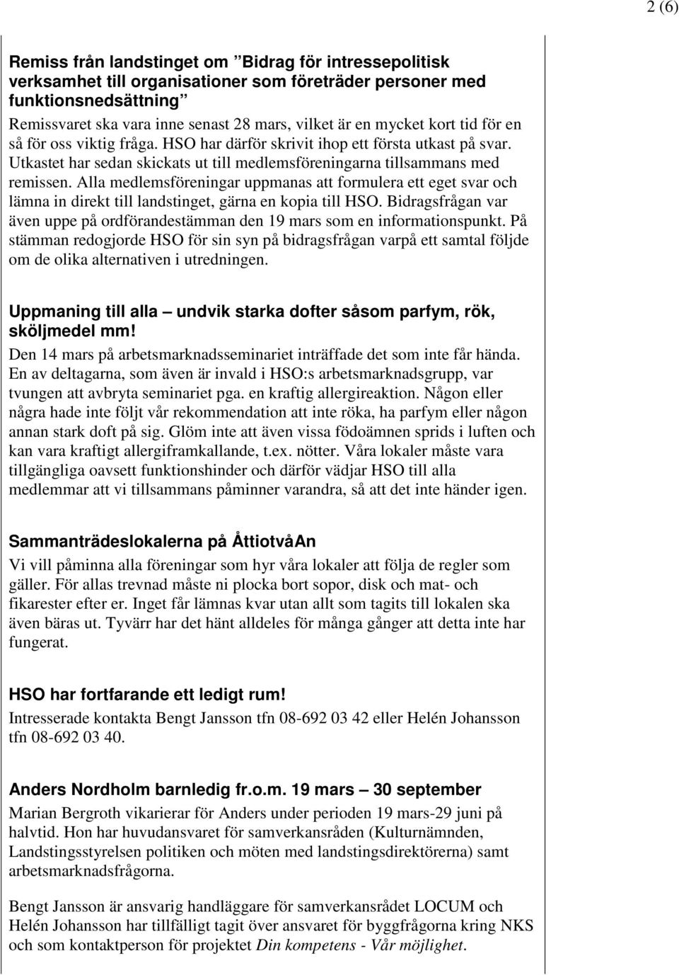 Alla medlemsföreningar uppmanas att formulera ett eget svar och lämna in direkt till landstinget, gärna en kopia till HSO.